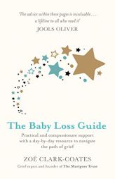 The Baby Loss Guide: Practical and compassionate support with a day-by-day resource to navigate the path of grief by Zoe Clark-Coates Paperback Book