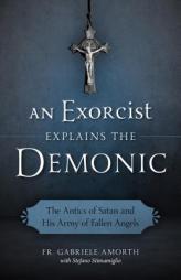 An Exorcist Explains the Demonic: The Antics of Satan and His Army of Fallen Angels by Fr Gabriele Amorth Paperback Book