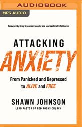 Attacking Anxiety: From Panicked and Depressed to Alive and Free by Shawn Johnson Paperback Book