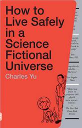How to Live Safely in a Science Fictional Universe by Charles Yu Paperback Book