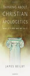 Thinking about Christian Apologetics: What It Is and Why We Do It by James Beilby Paperback Book