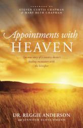 Appointments with Heaven: The True Story of a Country Doctor's Healing Encounters with the Hereafter by Reggie Anderson Paperback Book