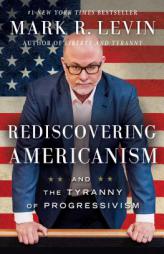 Rediscovering Americanism: And the Tyranny of Progressivism by Mark R. Levin Paperback Book