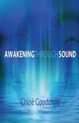 Awakening Through Sound by Chloe Goodchild Paperback Book