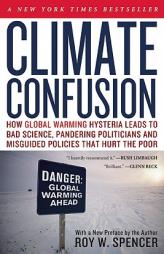 Climate Confusion: How Global Warming Hysteria Leads to Bad Science, Pandering Politicians and Misguided Policies That Hurt the Poor by Roy W. Spencer Paperback Book