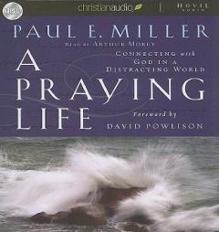 A Praying Life: Connecting With God in a Distracting World by Paul Miller Paperback Book