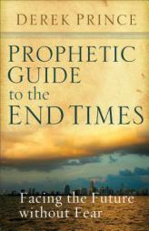 Prophetic Guide to the End Times: Facing the Future without Fear by Derek Prince Paperback Book