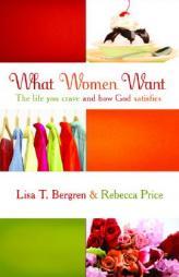 What Women Want: The Life You Crave and How God Satisfies by Lisa Tawn Bergren Paperback Book