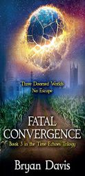 Fatal Convergence (Time Echoes Trilogy V3) by Bryan Davis Paperback Book