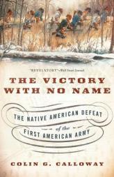The Victory with No Name: The Native American Defeat of the First American Army by Colin G. Calloway Paperback Book