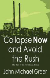 Collapse Now and Avoid the Rush: The Best of The Archdruid Report by John Michael Greer Paperback Book