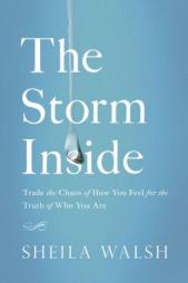 The Storm Inside: Trade the Chaos of How You Feel for the Truth of Who You Are by Sheila Walsh Paperback Book
