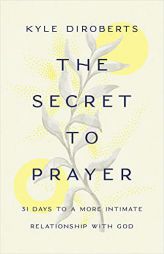 The Secret to Prayer: 31 Days to a More Intimate Relationship with God by Kyle Diroberts Paperback Book