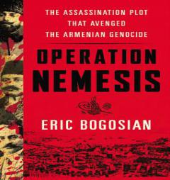 Operation Nemesis: The Assassination Plot that Avenged the Armenian Genocide by Eric Bogosian Paperback Book