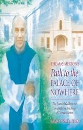 Thomas Merton's Path to the Palace of Nowhere: The Essential Guide to the Contemplative Teachings of Thomas Merton by James Finley Paperback Book