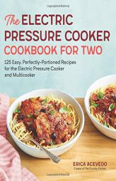 The Electric Pressure Cooker Cookbook for Two: 125 Easy, Perfectly-Portioned Recipes for Your Electric Pressure Cooker and Multicooker by Erica Acevedo Paperback Book