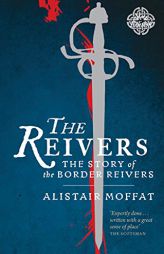 The Reivers: The Story of the Border Reivers by Alistair Moffat Paperback Book