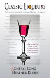 Classic Liqueurs: The Fine Art of Creating, Re-creating and Cooking with Liqueurs by Cheryl Long Paperback Book