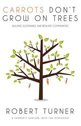 Carrots Don't Grow on Trees: Building Sustainable and Resilient Communities by Robert Turner Paperback Book