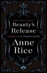Beauty's Release: The Conclusion of the Classic Erotic Trilogy of Sleeping Beauty by A.N. Roquelaure Paperback Book