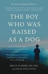The Boy Who Was Raised as a Dog: And Other Stories from a Child Psychiatrist's Notebook--What Traumatized Children Can Teach Us About Loss, Love, and by Bruce Perry Paperback Book