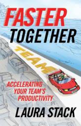 Faster Together: Accelerating Your Team's Productivity by Laura Stack Paperback Book