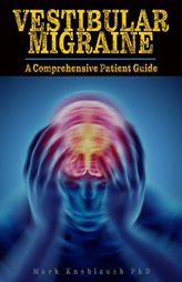 Vestibular Migraine: A Comprehensive Patient Guide by Mark Knoblauch Phd Paperback Book