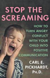 Stop the Screaming: How to Turn Angry Conflict With Your Child into Positive Communication by Carl E. Pickhardt Paperback Book