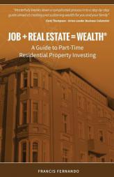Job + Real Estate = Wealth: A Guide to Part-Time Residential Property Investing by Francis Fernando Paperback Book