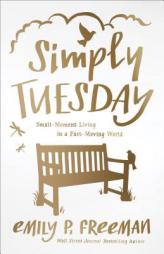 Simply Tuesday: Small-Moment Living in a Fast-Moving World by Emily P. Freeman Paperback Book