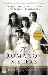The Romanov Sisters: The Lost Lives of the Daughters of Nicholas and Alexandra by Helen Rappaport Paperback Book