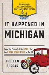 It Happened in Michigan: Stories of Events and People That Shaped Great Lake State History by Colleen Burcar Paperback Book