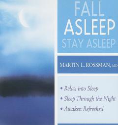 Fall Asleep, Stay Asleep: Relax into Sleep, Sleep Through the Night, and Awaken Refreshed by Martin L. Rossman MD Paperback Book