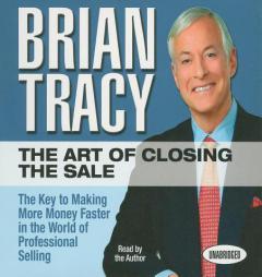 The Art of Closing the Sale: The Key to Making More Money Faster in the World of Professional Selling by Brian Tracy Paperback Book