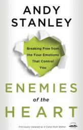 Enemies of the Heart: Breaking Free from the Four Emotions That Control You by Andy Stanley Paperback Book