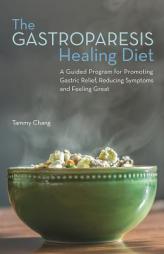The Gastroparesis Healing Diet: A Guided Program for Promoting Gastric Relief, Reducing Symptoms and Feeling Great by Tammy Chang Paperback Book