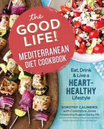 The Good Life! Mediterranean Diet Cookbook: Eat, Drink, and Live a Heart-Healthy Lifestyle by Dorothy Calimeris Paperback Book
