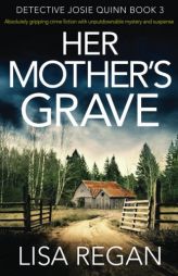 Her Mother's Grave: Absolutely gripping crime fiction with unputdownable mystery and suspense (Detective Josie Quinn) (Volume 3) by Lisa Regan Paperback Book