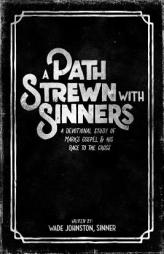 A Path Strewn with Sinners: A Devotional Study of Mark's Gospel and His Race to the Cross by Wade Johnston Paperback Book