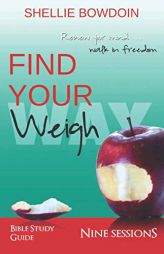 Find Your Weigh: Walk In Freedom Bible Study Guide by Shellie Bowdoin Paperback Book