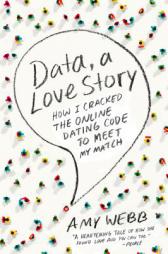 Data, A Love Story: How I Cracked the Online Dating Code to Meet My Match by Amy Webb Paperback Book