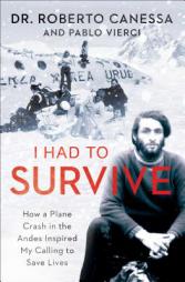 I Had to Survive: How a Plane Crash in the Andes Inspired My Calling to Save Lives by Roberto Canessa Paperback Book