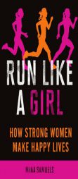 Run Like a Girl: How Strong Women Make Happy Lives by Mina Samuels Paperback Book
