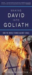 Making David into Goliath: How the World Turned Against Israel by Joshua Muravchik Paperback Book