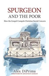 Spurgeon and the Poor: How the Gospel Compels Christian Social Concern by Alex Diprima Paperback Book