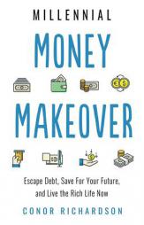Millennial Money Makeover: Escape Debt, Save for Your Future, and Live the Rich Life Now by Conor Richardson Paperback Book