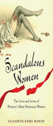 Scandalous Women: The Lives and Loves of History's Most Notorious Women by Elizabeth Kerri Mahon Paperback Book
