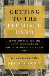 Getting to the Promised Land: Black America and the Unfinished Work of the Civil Rights Movement by Kevin W. Cosby Paperback Book