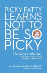 Picky Patty Learns Not to Be So Picky: The Tale of a Picky Eater by Lori Nachtigal Rothschild Paperback Book