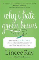 Why I Hate Green Beans: And Other Confessions about Relationships, Reality TV, and How We See Ourselves by Lincee Ray Paperback Book